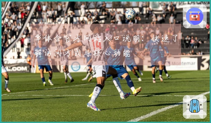 华体会官方网站入口说明：快速了解访问方式与核心功能