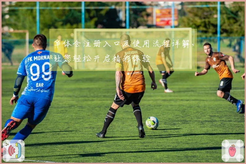 华体会注册入口及使用流程详解，让您轻松开启精彩体验