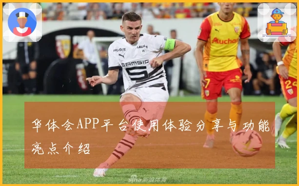 华体会APP平台使用体验分享与功能亮点介绍