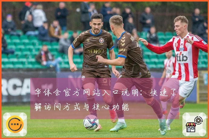 华体会官方网站入口说明：快速了解访问方式与核心功能
